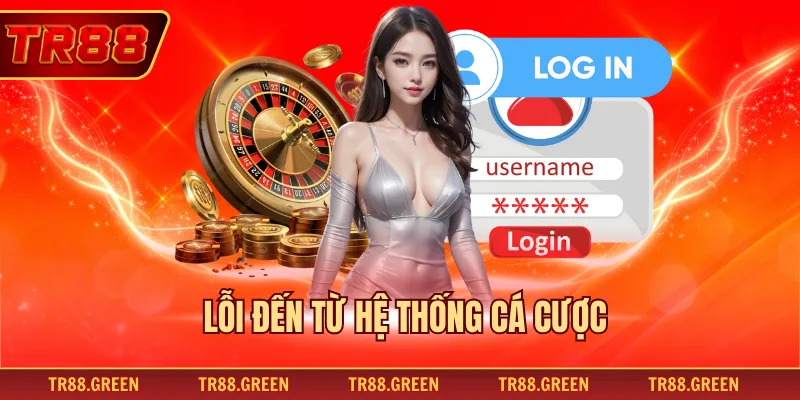 Lỗi đến từ hệ thống cá cược