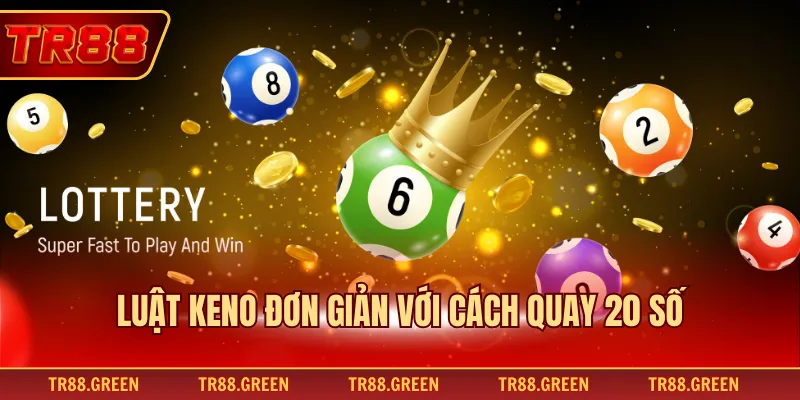 Luật Keno đơn giản với cách quay 20 số