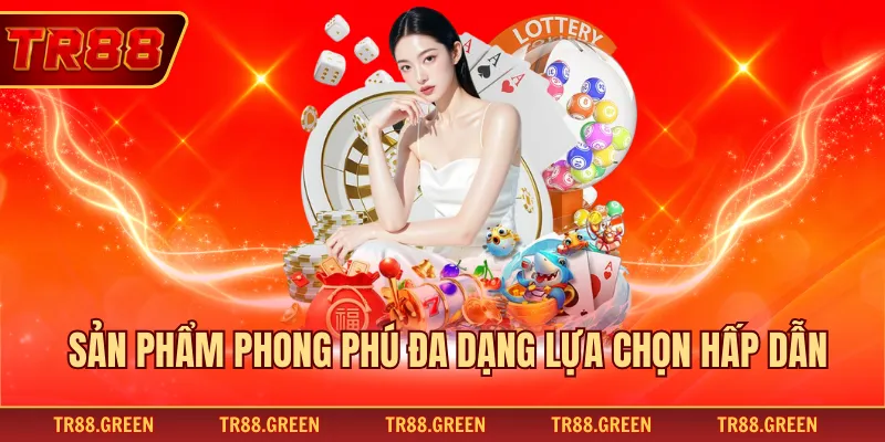 Sản phẩm phong phú đa dạng lựa chọn hấp dẫn
