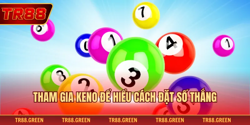 Tham gia Keno để hiểu cách đặt số thắng